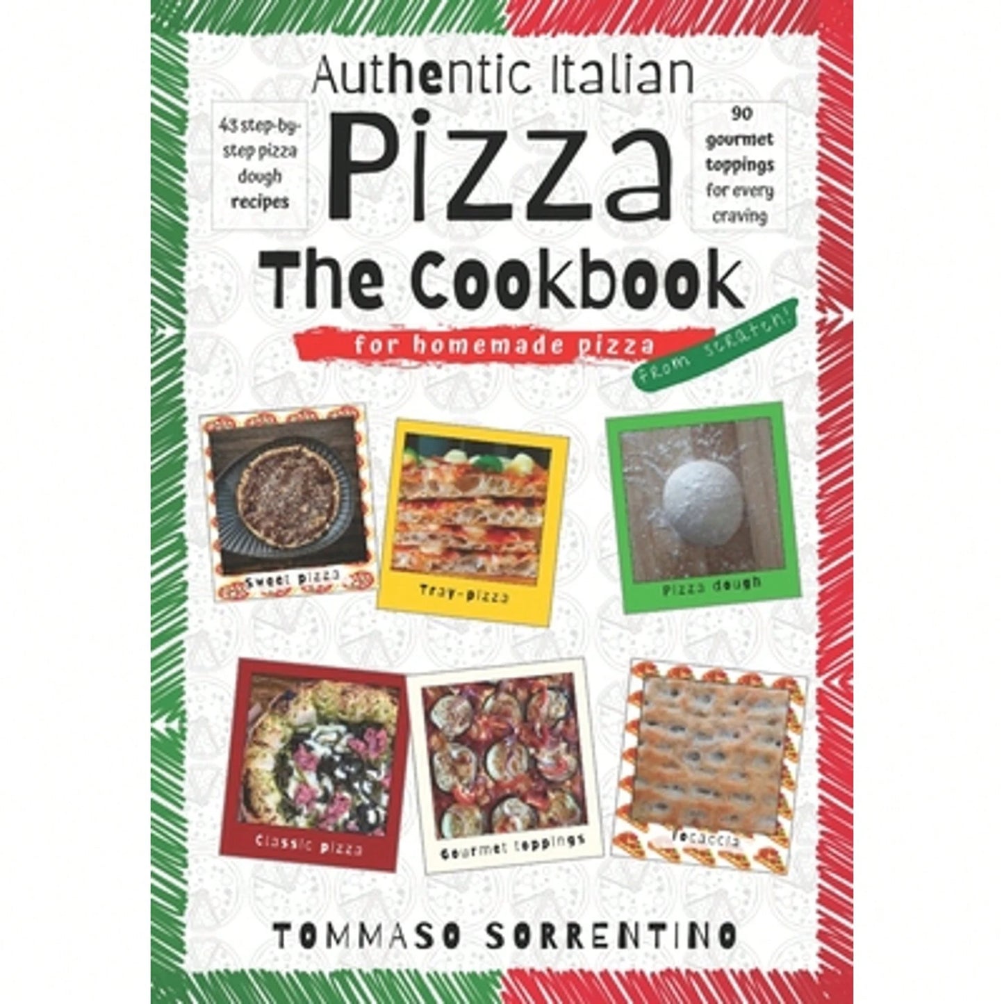Authentic Italian Pizza- The Cookbook: 43 Step-By-Step Pizza Dough Recipes For Homemade Pizza From (Paperback) By Tommaso Sorrentino