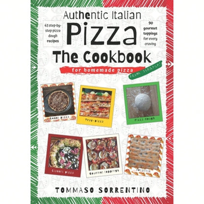 Authentic Italian Pizza- The Cookbook: 43 Step-By-Step Pizza Dough Recipes For Homemade Pizza From (Paperback) By Tommaso Sorrentino
