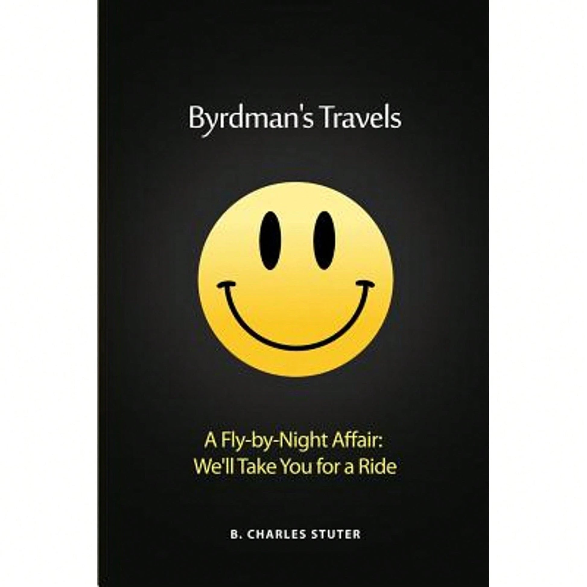 Byrdman's Travels: A Fly-By-Night Affair: We'll Take You For A Ride (Paperback) By B Charles Stuter