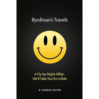 Byrdman's Travels: A Fly-By-Night Affair: We'll Take You For A Ride (Paperback) By B Charles Stuter