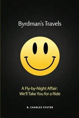 Byrdman's Travels: A Fly-By-Night Affair: We'll Take You For A Ride (Paperback) By B Charles Stuter