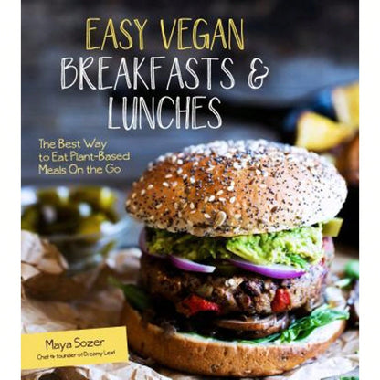 Easy Vegan Breakfasts & Lunches: The Best Way To Eat Plant-Based Meals On The Go (Paperback) By Maya Sozer