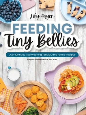 Feeding Tiny Bellies: Over 100 Baby-Led Weaning, Toddler, And Family Recipes: A Cookbook (Paperback) By Lily Payen, Min Kwon