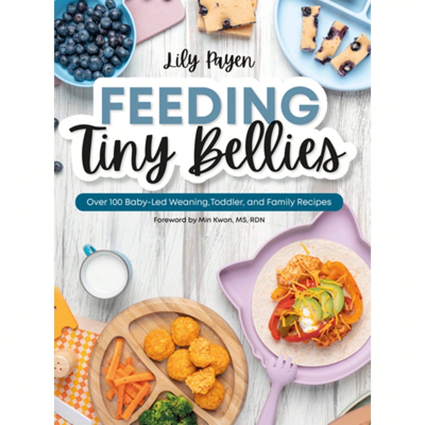 Feeding Tiny Bellies: Over 100 Baby-Led Weaning, Toddler, And Family Recipes: A Cookbook (Paperback) By Lily Payen, Min Kwon