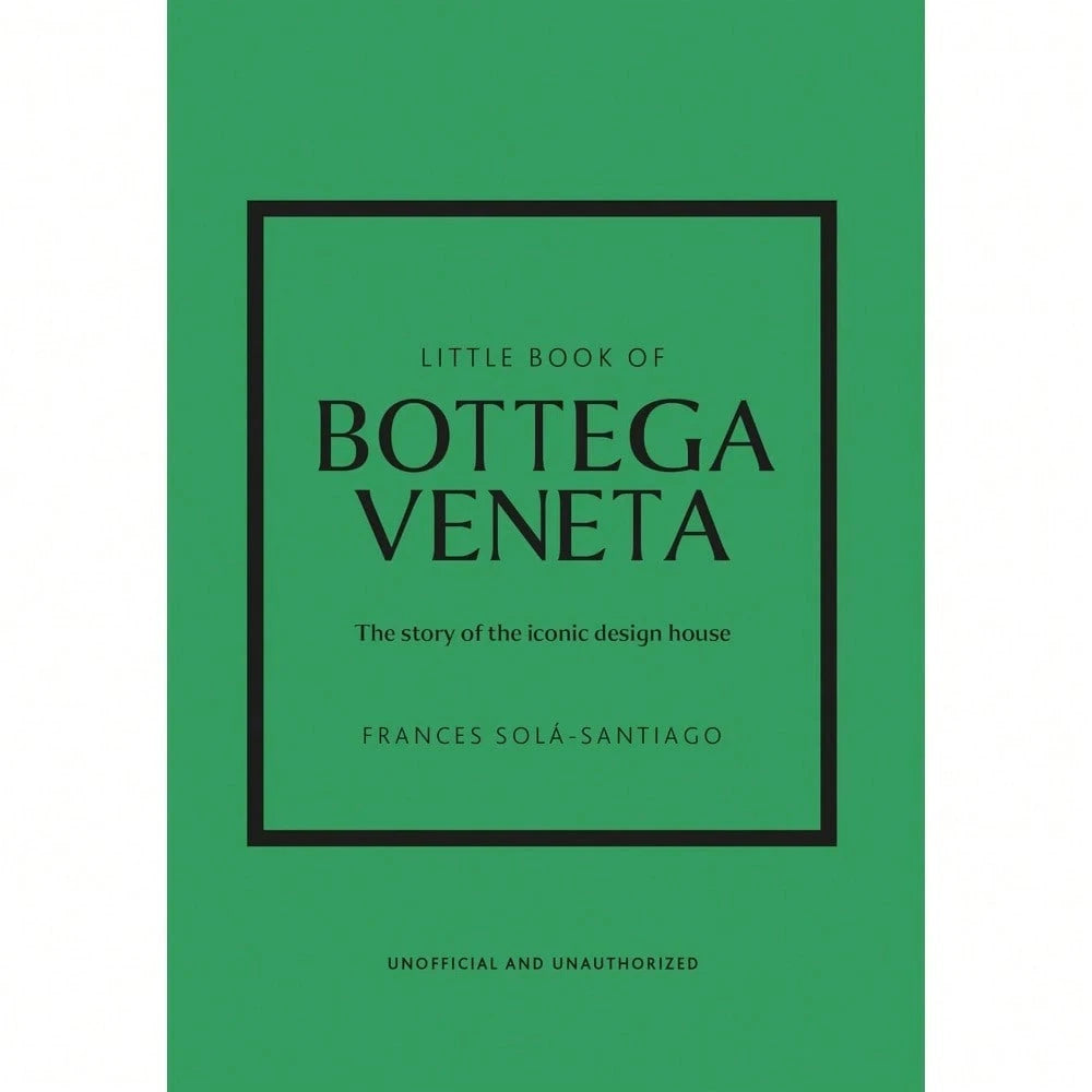 Little Book Of Bottega Veneta: The Story Of The Iconic Fashion House (Little Books Of Fashion)