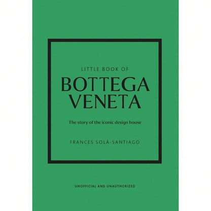 Little Book Of Bottega Veneta: The Story Of The Iconic Fashion House (Little Books Of Fashion)