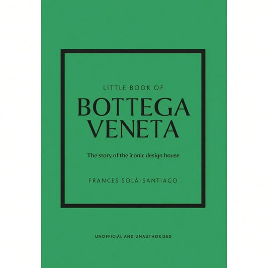 Little Book Of Bottega Veneta: The Story Of The Iconic Fashion House (Little Books Of Fashion)