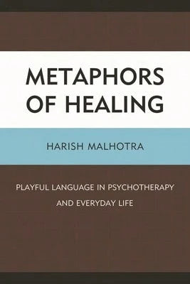 Metaphors Of Healing: Playful Language In Psychotherapy And Everyday Life (Paperback) By Harish Malhotra