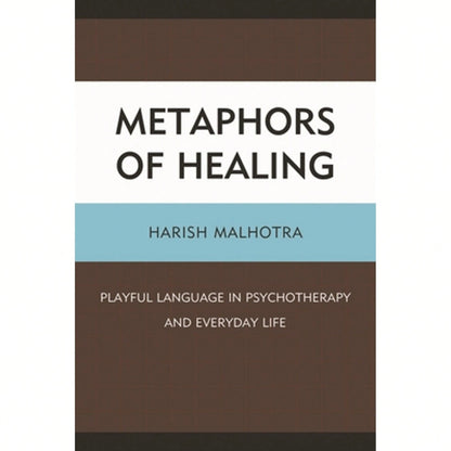 Metaphors Of Healing: Playful Language In Psychotherapy And Everyday Life (Paperback) By Harish Malhotra
