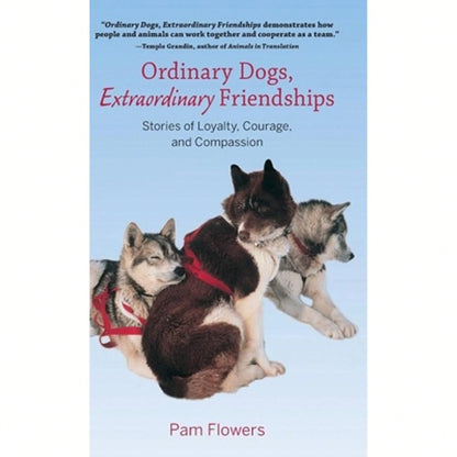 Ordinary Dogs, Extraordinary Friendships: Stories Of Loyalty, Courage, And Compassion (Paperback) By Pam Flowers