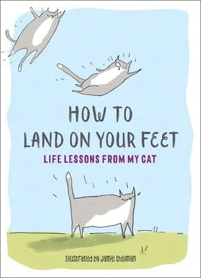 Pre-Owned How To Land On Your Feet: Life Lessons From My Cat (Hardcover) By Jamie Shelman