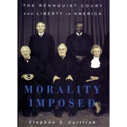 Pre-Owned Morality Imposed: The Rehnquist Court And The State Of Liberty In America (Hardcover) By Stephen E Gottlieb