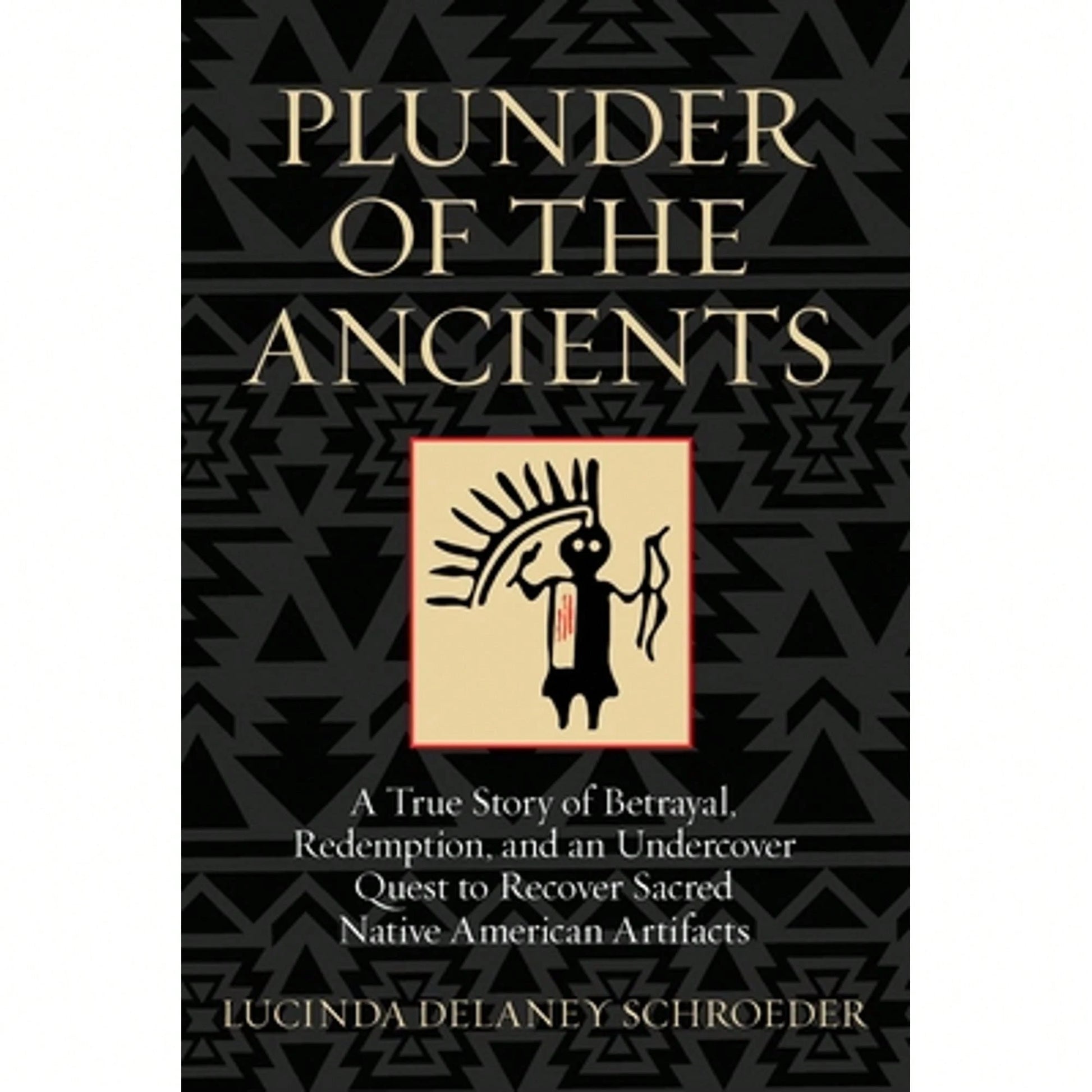 Pre-Owned Plunder Of The Ancients: A True Story Of Betrayal, Redemption, And An Undercover Quest To (Hardcover) By Lucinda Schroeder
