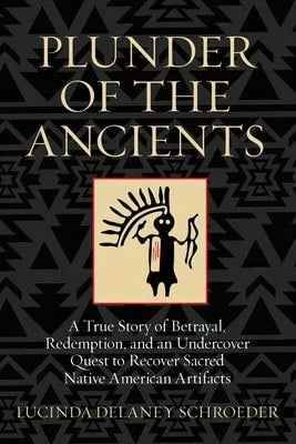 Pre-Owned Plunder Of The Ancients: A True Story Of Betrayal, Redemption, And An Undercover Quest To (Hardcover) By Lucinda Schroeder