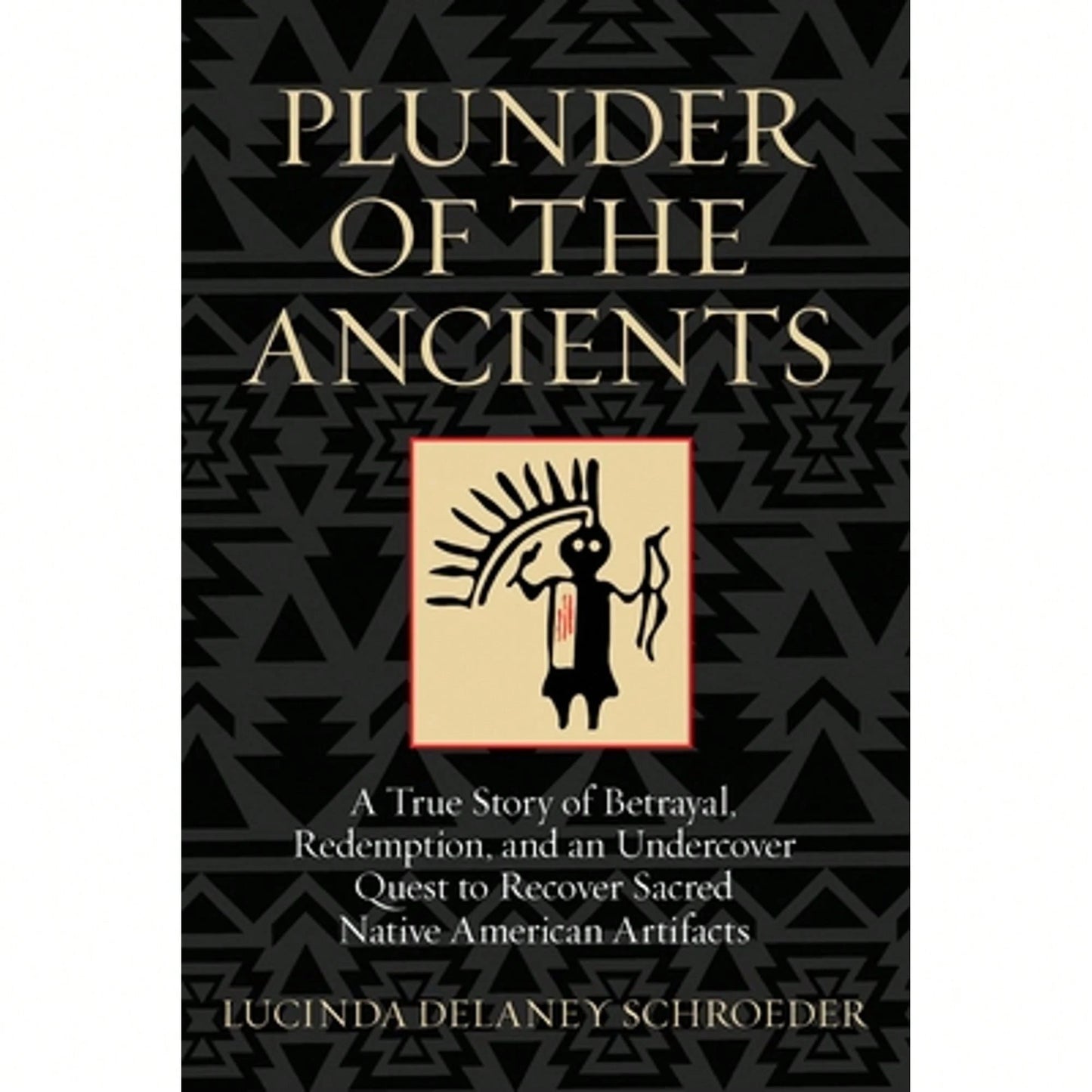 Pre-Owned Plunder Of The Ancients: A True Story Of Betrayal, Redemption, And An Undercover Quest To (Hardcover) By Lucinda Schroeder