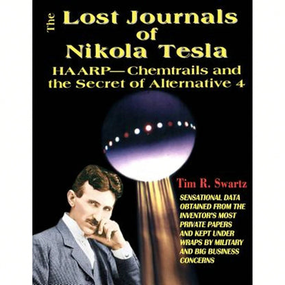 Pre-Owned The Lost Journals Of Nikola Tesla: Haarp- Chemtrails And The Secrets Of Alternative 4 (Paperback) By Tim R Swartz