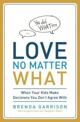 Pre-Owned The Love No Matter What: When Your Kids Make Decisions You Don't Agree With (Paperback) By Brenda Garrison, Katie Garrison
