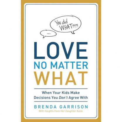 Pre-Owned The Love No Matter What: When Your Kids Make Decisions You Don't Agree With (Paperback) By Brenda Garrison, Katie Garrison
