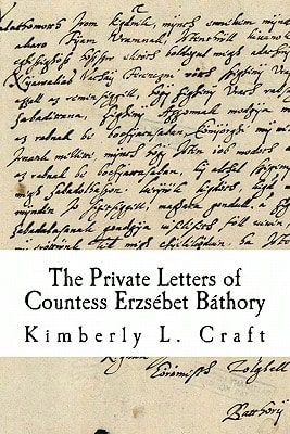 Pre-Owned The Private Letters Of Countess Erzsébet Báthory (Paperback) By Kimberly L Craft