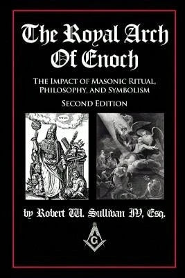 Pre-Owned The Royal Arch Of Enoch: The Impact Of Masonic Ritual, Philosophy, And Symbolism, Second (Paperback) By Robert W Sullivan