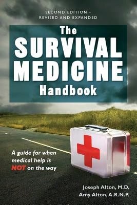 Pre-Owned The Survival Medicine Handbook: A Guide For When Help Is Not On The Way (Paperback) By Dr Joseph D Alton M D, MS Amy E Alton R N