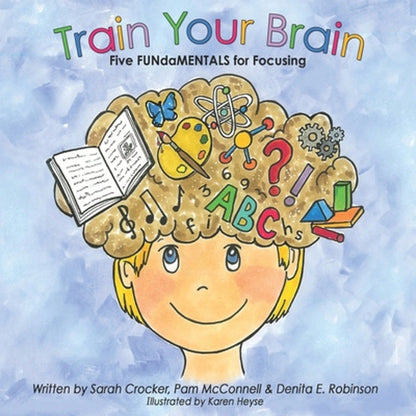 Pre-Owned Train Your Brain: Five FUNdaMENTALS For Focusing (Paperback) By Pam McConnell, Denita E Robinson