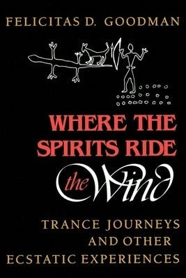 Pre-Owned Where The Spirits Ride The Wind: Trance Journeys And Other Ecstatic Experiences (Paperback) By Felicitas D Goodman