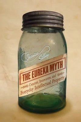 The Eureka Myth: Creators, Innovators, And Everyday Intellectual Property (Paperback) By Jessica Silbey