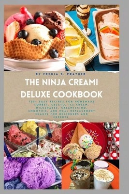 The Ninja Creami Deluxe Cookbook: 120+ Easy Recipes For Homemade Sorbet, Gelato, Ice Cream, (Paperback) By Fredia S Prather