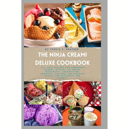The Ninja Creami Deluxe Cookbook: 120+ Easy Recipes For Homemade Sorbet, Gelato, Ice Cream, (Paperback) By Fredia S Prather