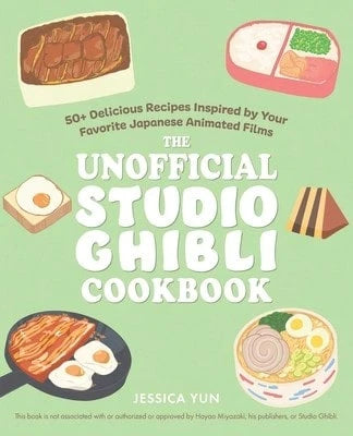 The Unofficial Studio Ghibli Cookbook: 50+ Delicious Recipes Inspired By Your Favorite Japanese (Paperback) By Jessica Yun